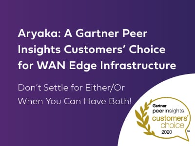 Aryaka: A Gartner Peer Insights Customers’ Choice for WAN Edge Infrastructure – Don’t Settle for Either/Or When You Can Have Both!