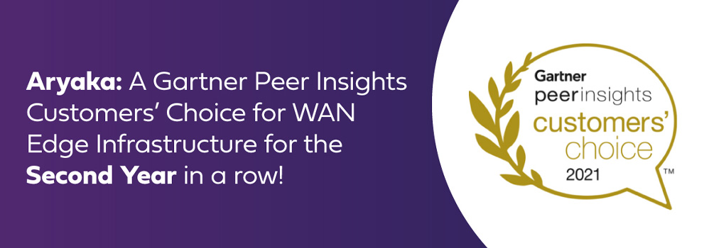 Aryaka is Recognized for the Second Year in a Row in 2021 Gartner Peer Insights ‘Voice of the Customer’: WAN Edge Infrastructure with 4.8 Out of 5 Stars and a 100% Recommendation Rating