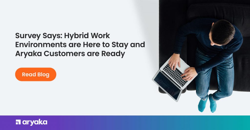 Survey Says: Hybrid Work Environments are Here to Stay and Aryaka Customers are Ready