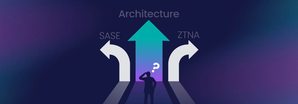 SASE or ZTNA? It’s the Architecture Underneath